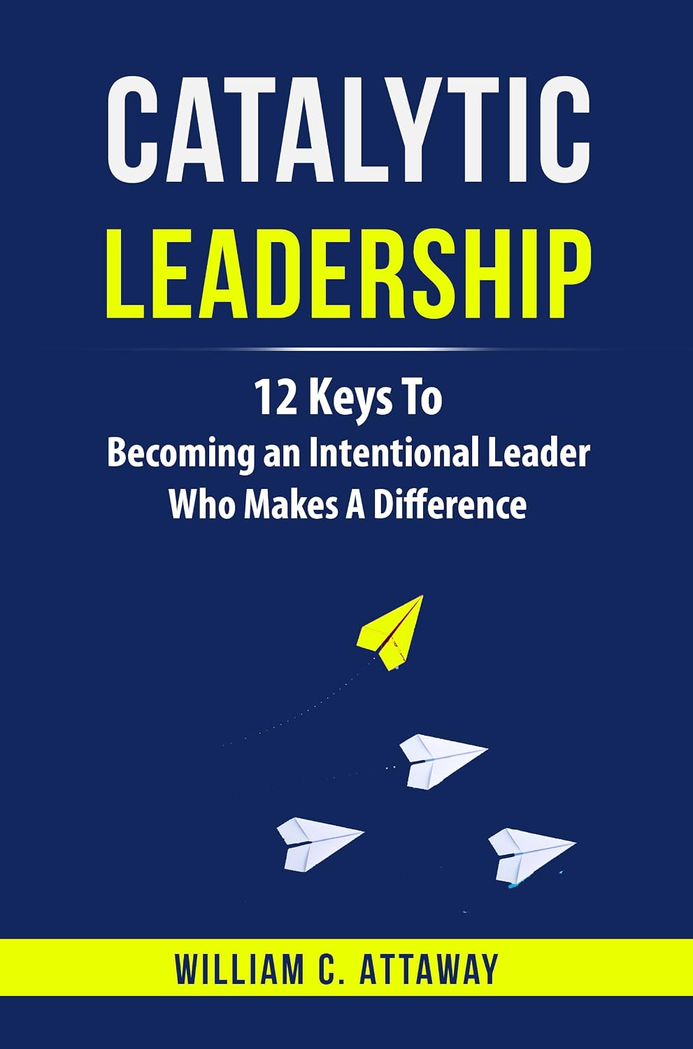 Cover of Catalytic Leadership: 12 Keys to Becoming an Intentional Leader Who Makes a Difference