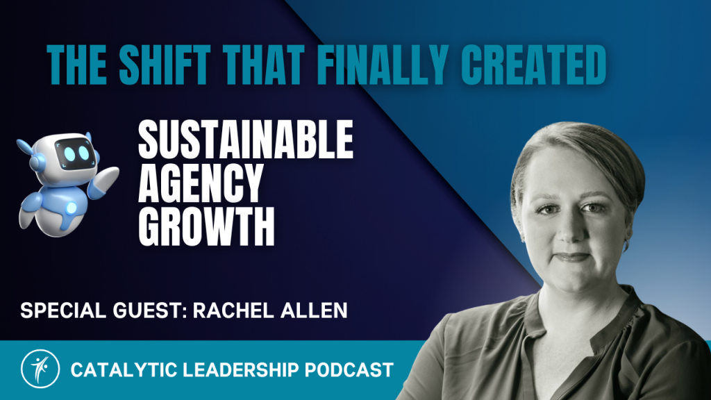 Dr. William Attaway and Rachel Allen discuss sustainable agency growth on The Catalytic Leadership Podcast