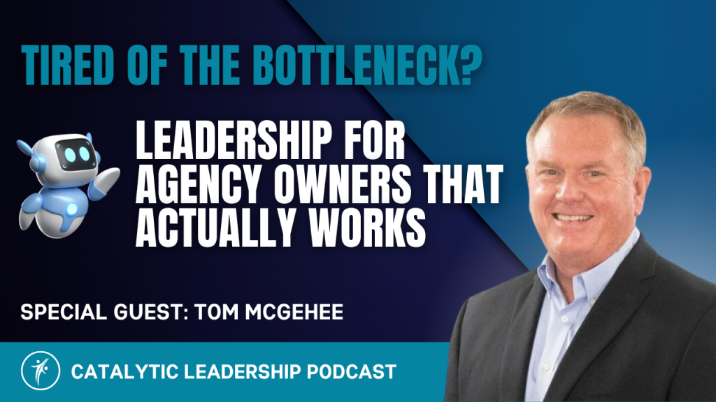 Leadership for Agency Owners: Strategic Growth Insights with Tom McGehee
