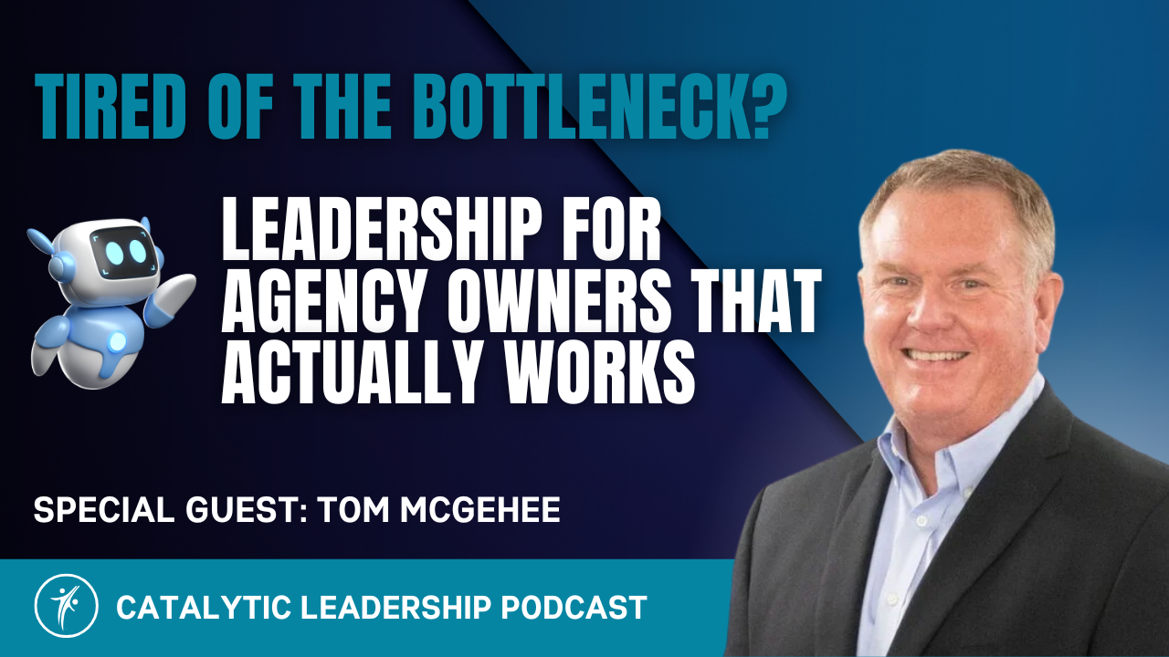 Leadership for Agency Owners: Strategic Growth Insights with Tom McGehee
