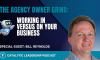 The Agency Owner Grind &ndash; Work In vs On Your Business podcast episode with Dr. William Attaway