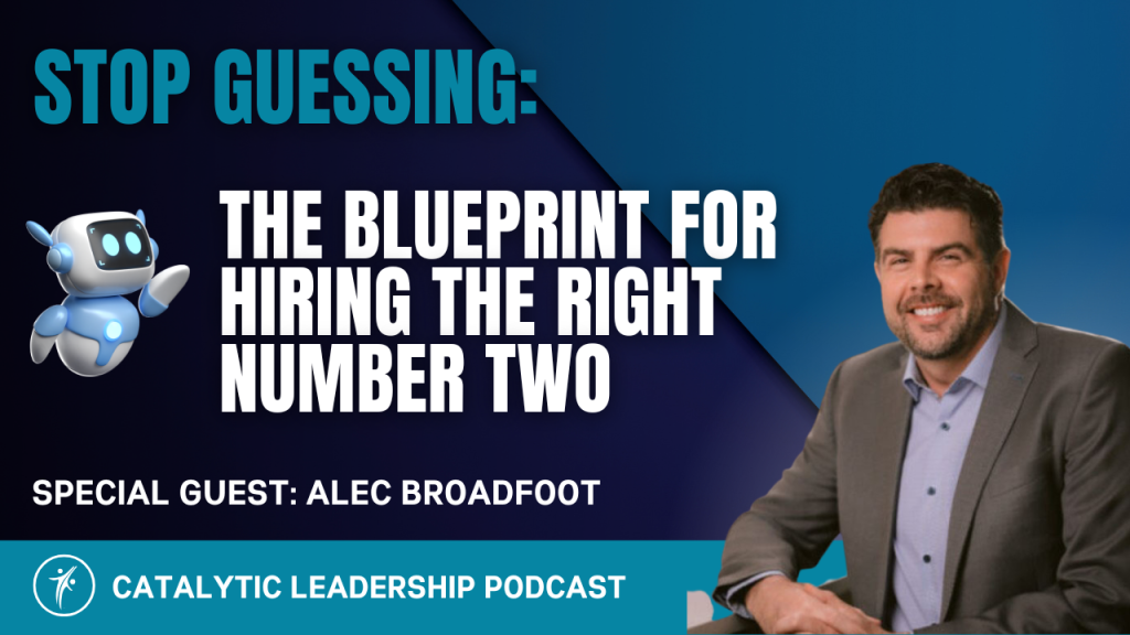 Alec Broadfoot on the Catalytic Leadership Podcast &mdash; hiring the right number two leader blueprint