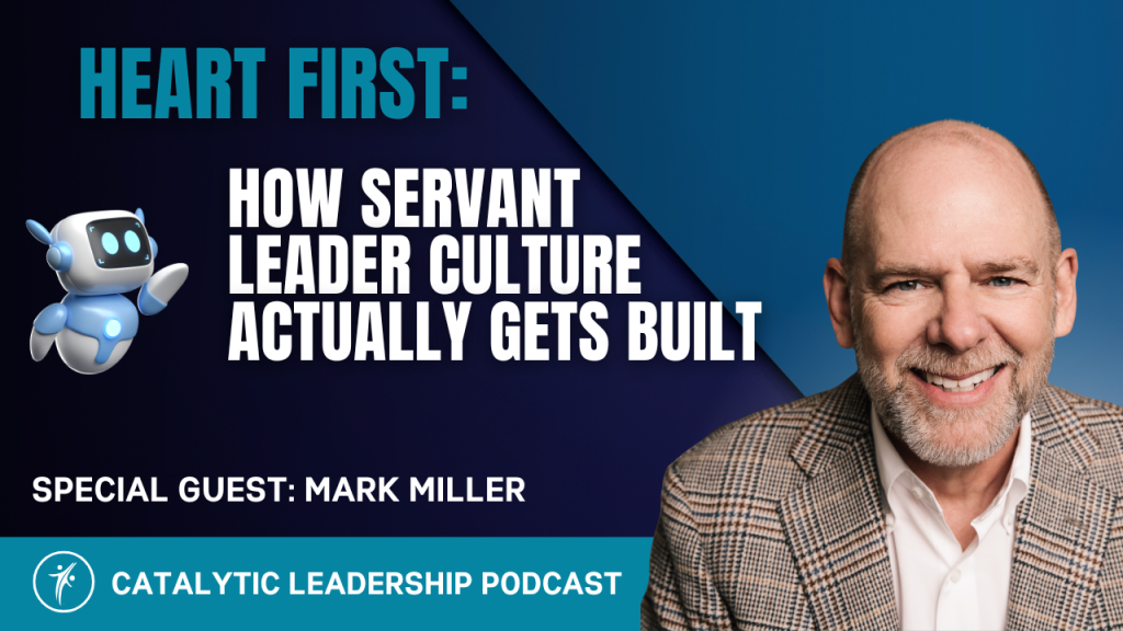 Mark Miller on servant leader culture &mdash; Catalytic Leadership Podcast with Dr. William Attaway